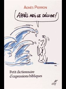 Après moi, le déluge! Petit dictionnaire d'expression bibli.