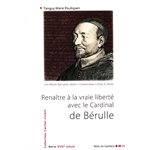 Renaître à la vraie liberté Cardinal de Bérulle (French)