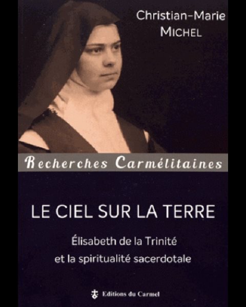 Ciel sur la terre, Le - Élisabeth de la Trinité et la spiri.