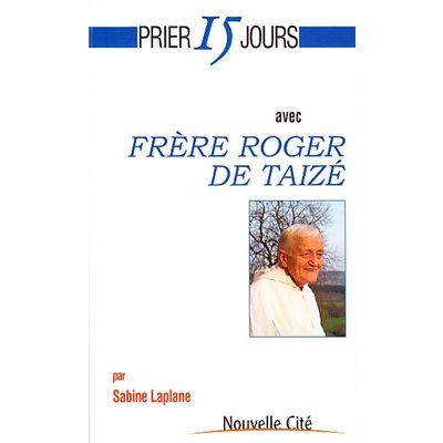 Prier 15 jours avec Frère Roger de Taizé NE