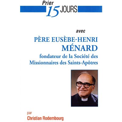 Prier 15 jours avec Père Eusèbe-Henri Ménard