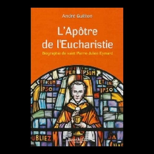 Apôtre de l'Eucharistie, L' Biographie St-Pierre-J. Eymard