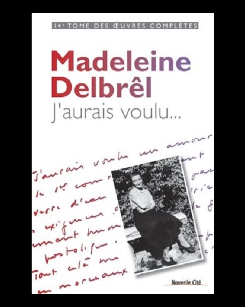 J'aurais voulu - Madeleine Delbrêl (14e Tome Oeuvres Comp.)