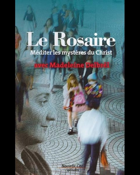 Rosaire, Le : Méditer les mystères du Christ