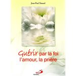 Guérir par la foi, l'amour, la prière