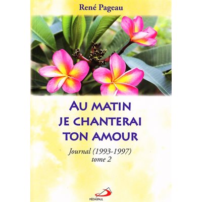 Au matin je chanterai ton amour : Journal (1993-1997) tome 2