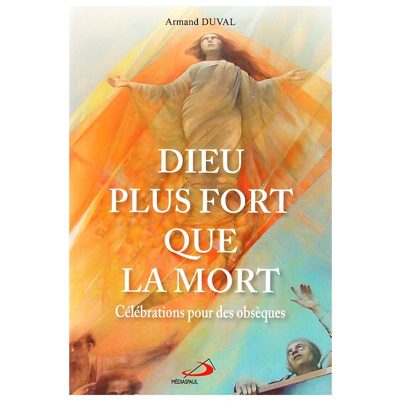 Dieu plus fort que la mort - Célébrations pour des obsèques