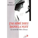 J'ai aimé Dieu dans la nuit - Le secret de Mère Teresa