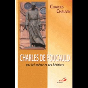 Charles de Foucauld par lui-même et ses héritiers