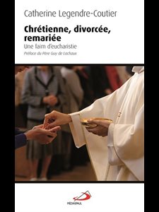 Chrétienne, divorcée, remariée : Une faim d'Eucharistie