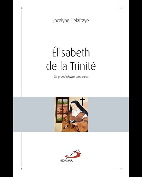 Élisabeth de la Trinité : un grand silence amoureux