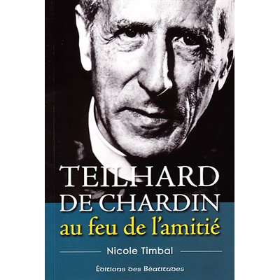 Teilhard de Chardin, au feu de l'amitié