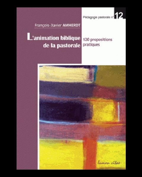 Animation biblique de la pastorale, L' - 120 propositions