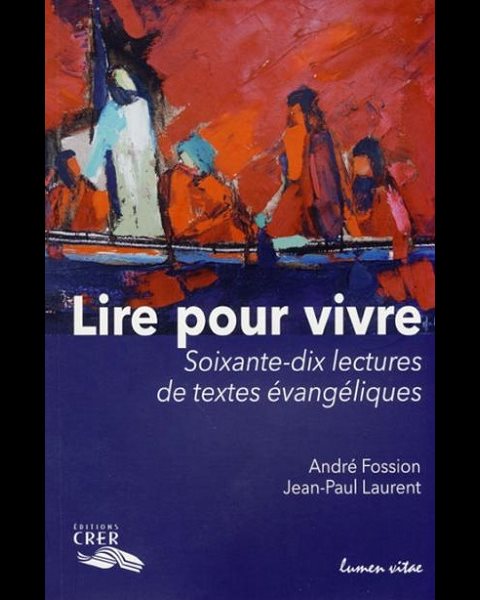 Lire pour vivre - Soixante-dix lectures de textes évangéli.