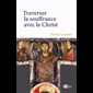 Traverser la souffrance avec le Christ