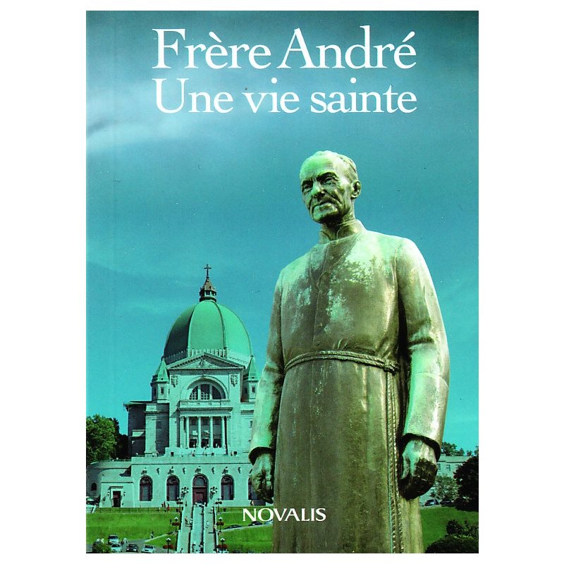 Frère André - Une vie sainte