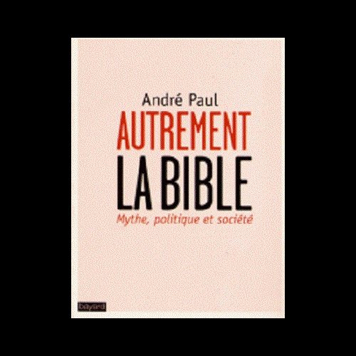 Autrement la Bible - Mythe, politique et société