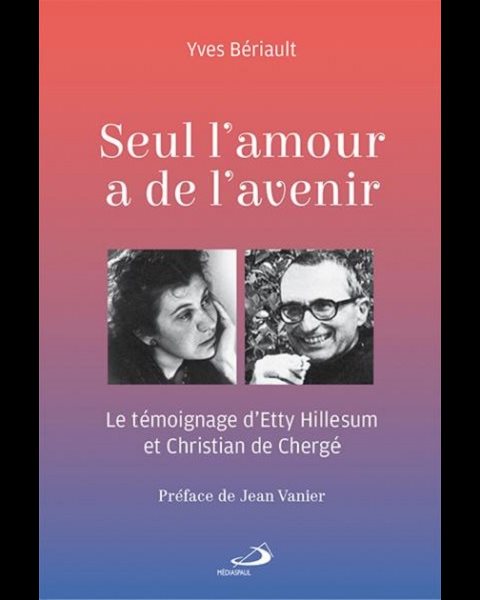 Seul l'amour a de l'avenir Etty Hillesum-Christian de Chergé