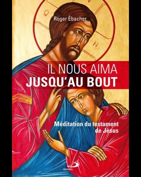 Il nous aima jusqu'au bout -méditation du testament de Jésus Il nous aima jusqu'au bout -méditation du testament de Jésus