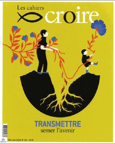 Cahiers Croire #317 - Mai-Juin 2018 - Transmettre semer ...