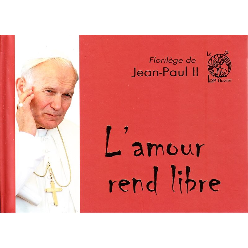 Florilège de Jean-Paul II : L'amour rend libre Florilège de Jean-Paul II : L'amour rend libre