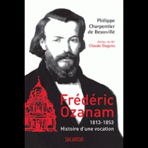 Frédéric Ozanam 1813-1853 Histoire d'une vocation (French)