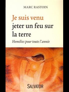 Je suis venu jeter un feu sur la terre : Homélies pour ...