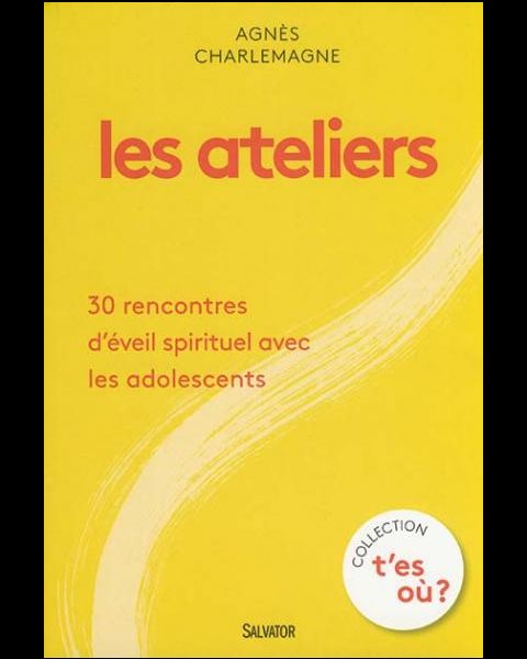 Ateliers, Les : 30 rencontres d'éveil spirituel avec les ado