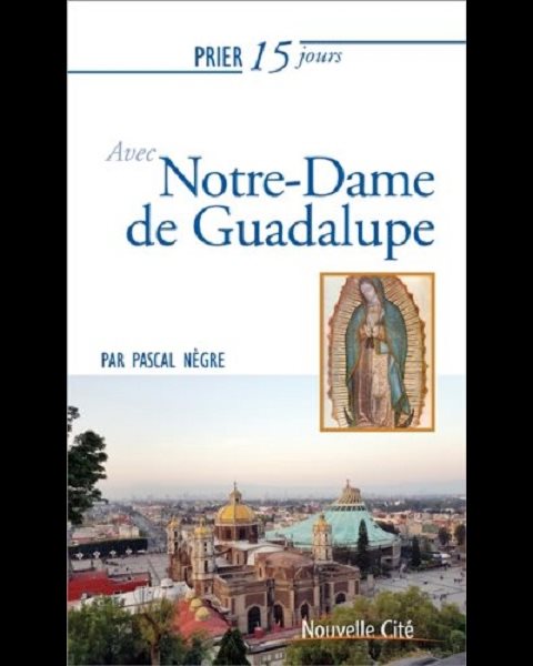 Prier 15 jours avec Notre-Dame de Guadalupe