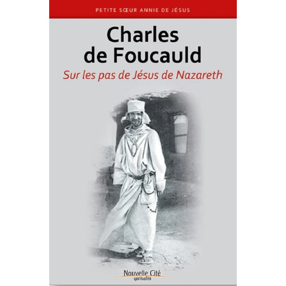 Charles de Foucauld - Sur les pas de Jésus de Nazareth