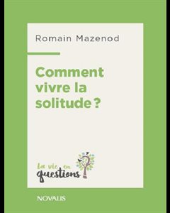 Comment vivre la solitude? (vie en questions)