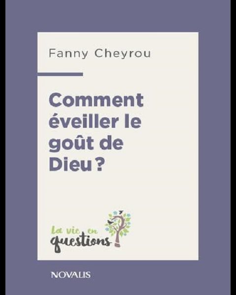 Comment éveiller le goût de Dieu? (vie en questions)