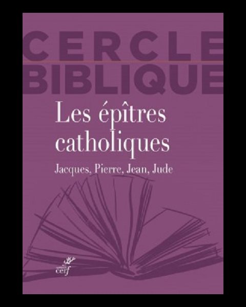 Épîtres catholiques, Les - Jacques, Pierre, Jean, Jude